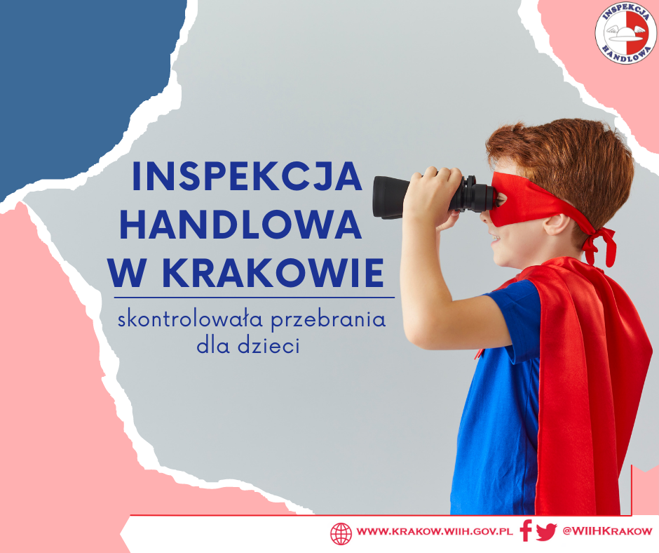 Zdjęcie przedstawia chłopca ubranego w niebieska koszulkę i czerwoną pelerynę z czerwoną materiałową przepaską na oczy, patrzącego w dal przez lornetkę. Ponadto na zdjęciu w prawym górnym rogu widnieje logo Inspekcji Handlowej. Poniżej znajduje się tytuł: „ Inspekcja Handlowa w Krakowie skontrolowała przebrania dla dzieci”. W prawym dolnym rogu znajduje się adres internetowy urzędu:  www.krakow.wiih.gov.pl” oraz odnośnik do Facebooka i Twittera urzędu: @WIIHKRAKOW.