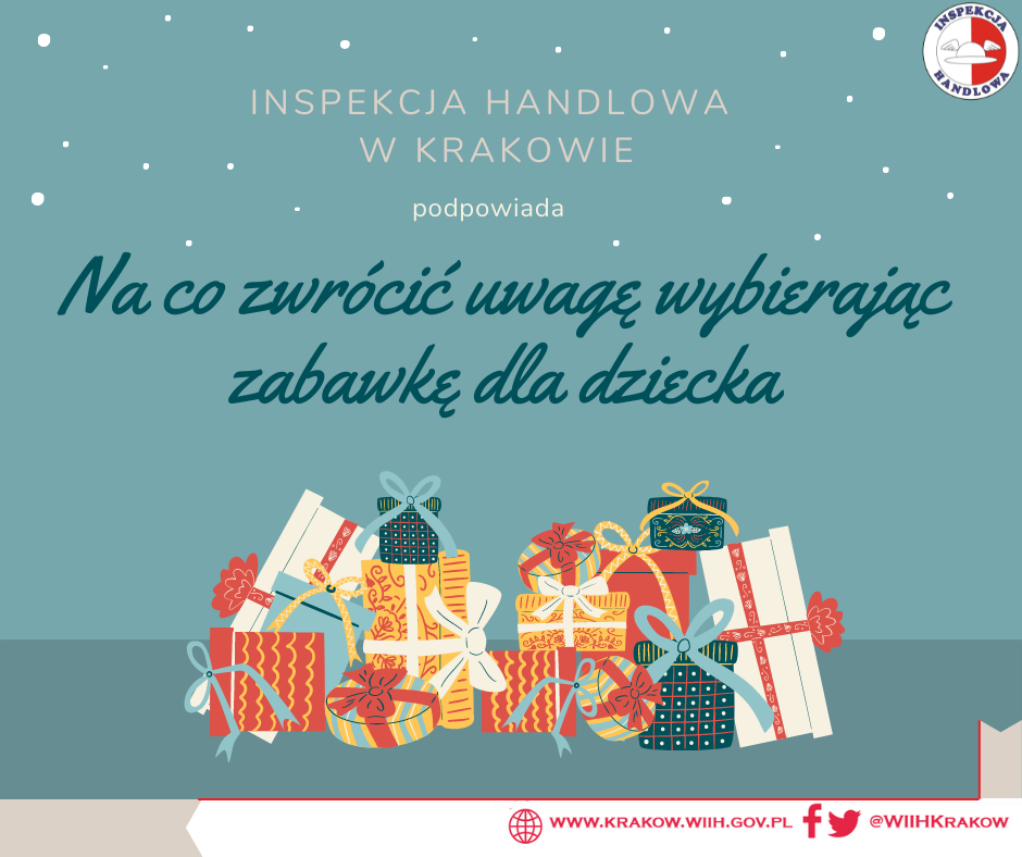 Zdjęcie przedstawia kolorowe opakowania prezentowe zapakowane we wzorzystym papierze z dużymi ozdobnymi kokardami. Ponadto na zdjęciu w prawym górnym rogu widnieje logo Inspekcji Handlowej. Na środku strony zamieszczono tytuł: „Inspekcja Handlowa w Krakowie podpowiada” , poniżej znajduje się tekst „ Na co zwrócić uwagę wybierając zabawkę dla dziecka”. W prawym dolnym rogu znajduje się adres internetowy urzędu:  www.krakow.wiih.gov.pl” oraz odnośnik do Facebooka i Twittera urzędu: @WIIHKRAKOW.