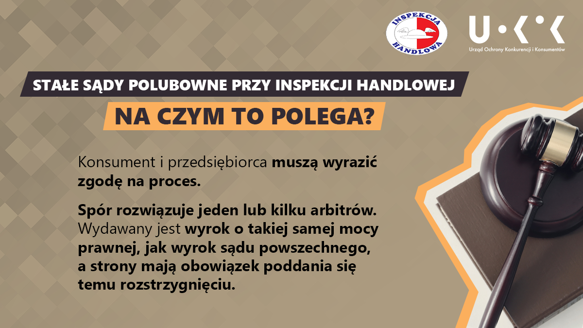 Grafika przedstawia w prawym górnym rogu logo UOKiK i Inspekcji Handlowej, a pod nim podkładkę z młotkiem sędziowskim. Po lewej znajduje się tekst: STAŁE SĄDY POLUBOWNE PRZY INSPEKJI HANDLOWEJ NA CZYM TO POLEGA? Konsument i przedsiębiorca muszą wyrazić zgodę na proces. Spór rozwiązuje jeden lub kilku arbitrów. Wydawany jest wyrok o takiej samej mocy prawnej, jak wyrok sądu powszechnego, a strony mają obowiązek poddania się temu rozstrzygnięciu